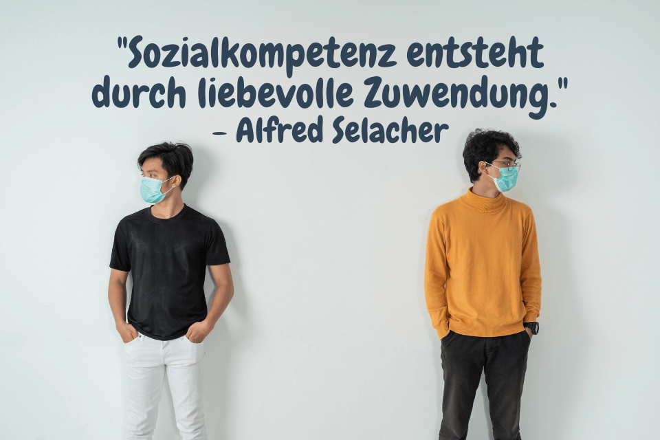 "Sozialkompetenz entsteht durch liebevolle Zuwendung." - Alfred Selacher